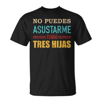 No Puedes Asustarme Tengo Tres Hijas Para Papá Mamáintage Camiseta unisex - Regaloses