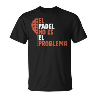 Padel Tennis Divertido El Padel No Es El Problema Camiseta unisex - Regaloses