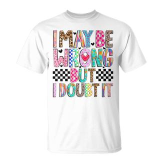 I May Be Wrong But I Doubt It Mom Sayings Sarcasm T-Shirt - Thegiftio